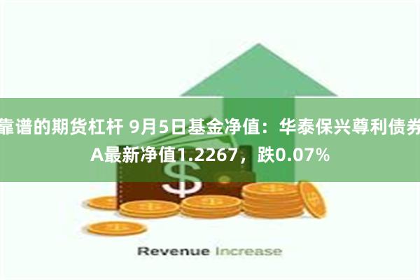 靠谱的期货杠杆 9月5日基金净值：华泰保兴尊利债券A最新净值1.2267，跌0.07%