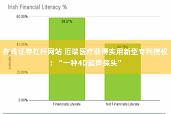 在线证劵杠杆网站 迈瑞医疗获得实用新型专利授权：“一种4D超声探头”