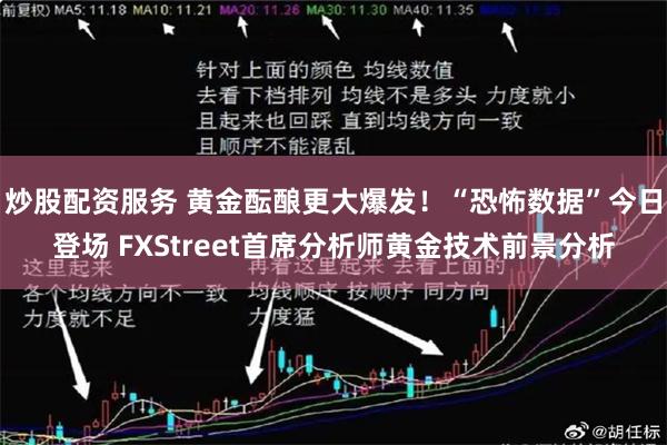 炒股配资服务 黄金酝酿更大爆发！“恐怖数据”今日登场 FXStreet首席分析师黄金技术前景分析